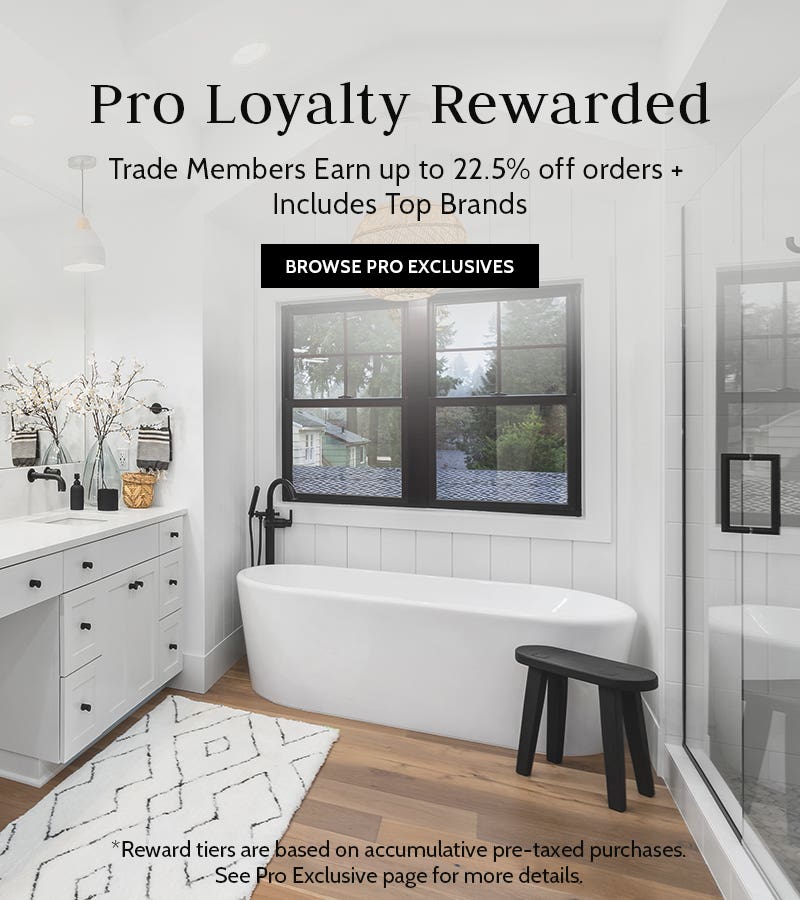 Pro Loyalty Rewarded. Trade members earn up to 20% off orders + Includes Top Brands.